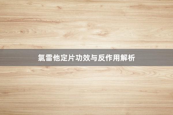 氯雷他定片功效与反作用解析