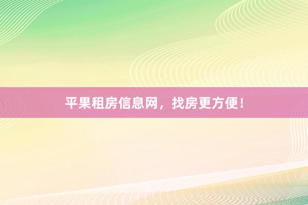 平果租房信息网，找房更方便！